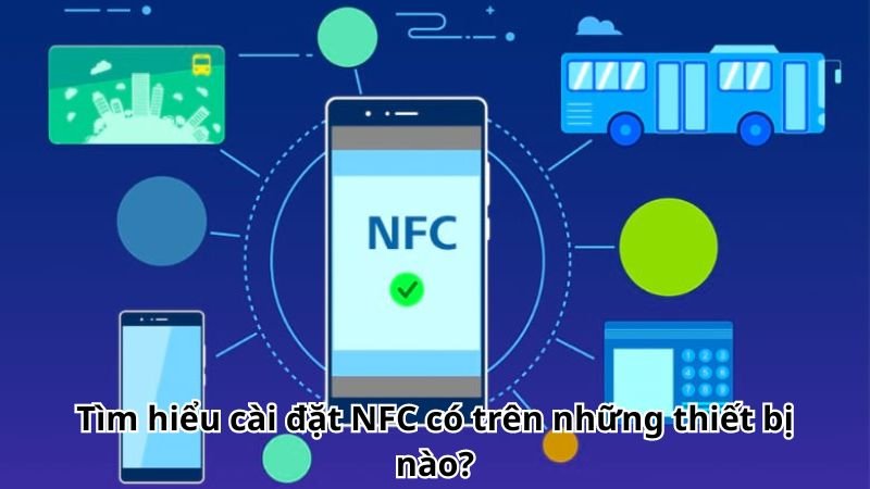 Tìm hiểu cài đặt NFC có trên những thiết bị nào?