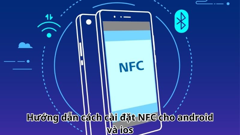 Hướng dẫn cách cài đặt NFC cho android và ios