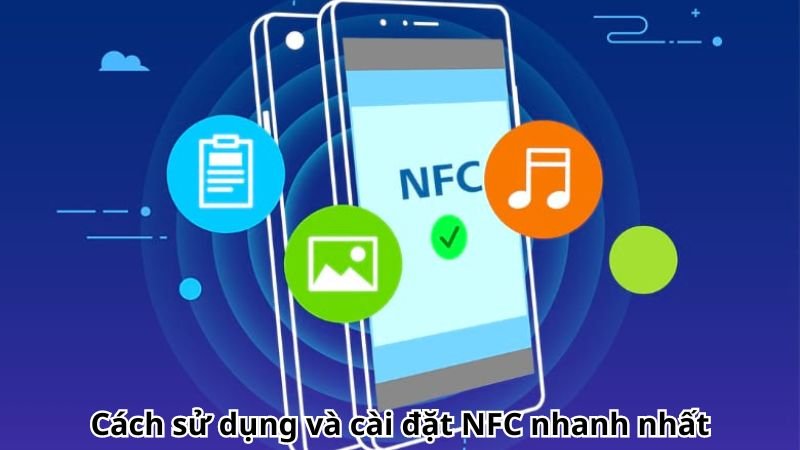 Cách sử dụng và cài đặt NFC nhanh nhất