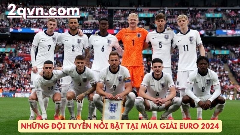 Những đội tuyển nổi bật tại mùa giải Euro 2024