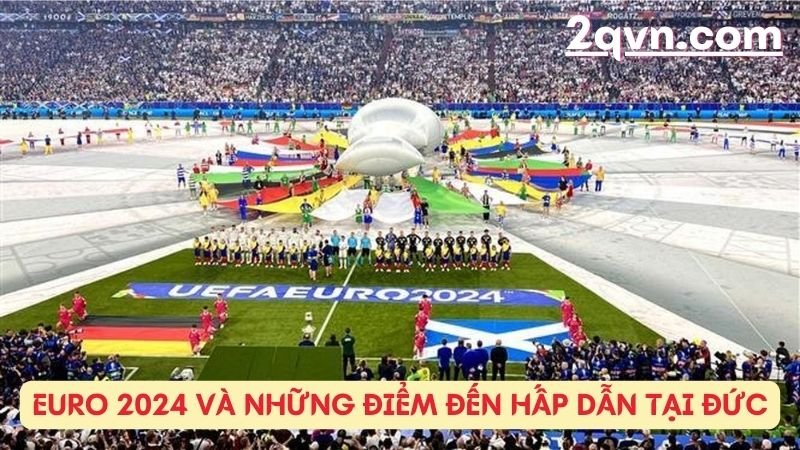 Euro 2024 và những điểm đến hấp dẫn tại Đức