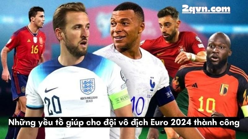 Những yếu tố giúp cho đội vô địch Euro 2024 thành công