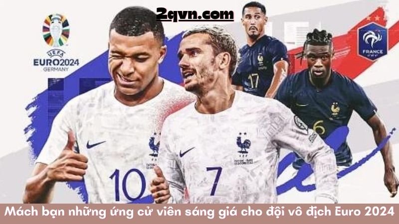 Mách bạn những ứng cử viên sáng giá cho đội vô địch Euro 2024