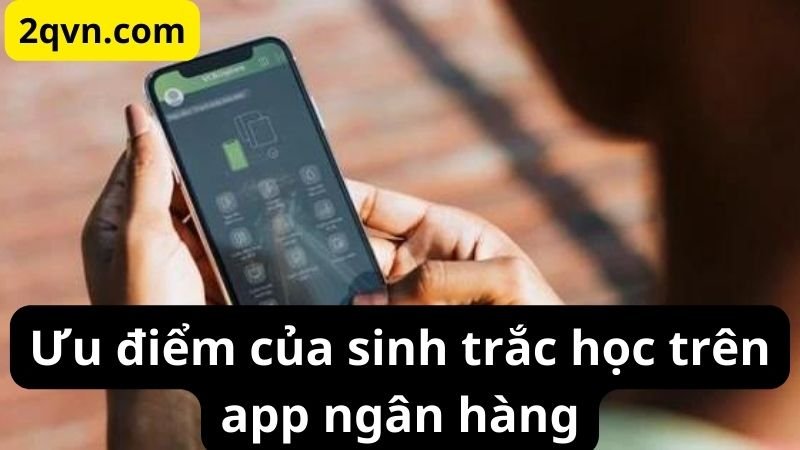 Ưu điểm của sinh trắc học trên app ngân hàng