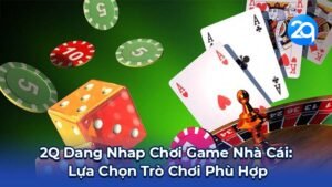 2Q Dang Nhap Chơi Game Nhà Cái: Lựa Chọn Trò Chơi Phù Hợp