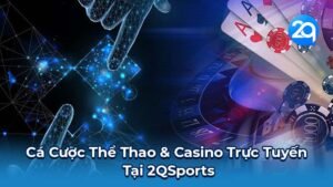 Cá Cược Thể Thao & Casino Trực Tuyến Tại 2QSports