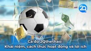 Cá độ 2Qthethao: Khái niệm, cách thức hoạt động và lợi ích