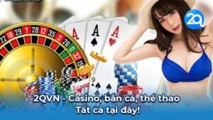 2QVN - Casino, bắn cá, thể thao - Tất cả tại đây!