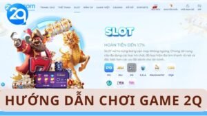 Hướng Dẫn Chơi Game 2Q Từ Cơ Bản Đến Chiến Lược Nâng Cao