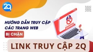 5 Cách Vào Link Truy Cập 2Q Bị Chặn Mà Không Dùng Phần Mềm