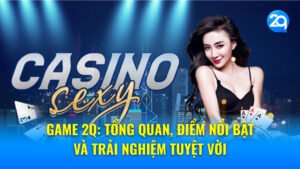 Game 2Q: Tổng quan, điểm nổi bật và trải nghiệm tuyệt vời