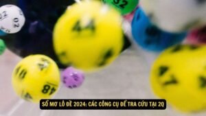 Sổ Mơ Lô Đề 2024: Các Công Cụ Để Tra Cứu Tại 2q